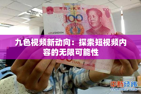 九色视频新动向：探索短视频内容的无限可能性