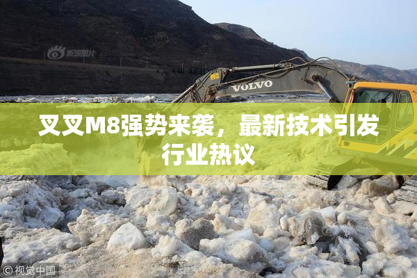 叉叉M8强势来袭，最新技术引发行业热议