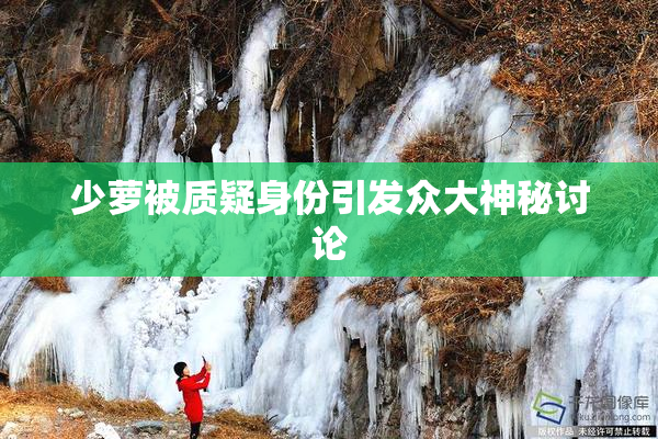 少萝被质疑身份引发众大神秘讨论