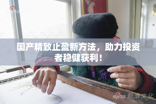 国产精致止盈新方法，助力投资者稳健获利！