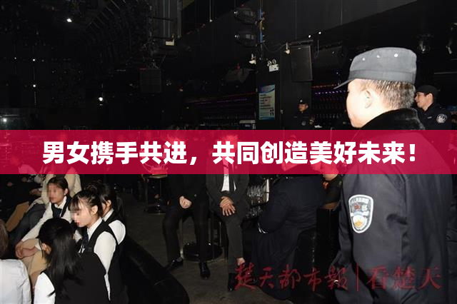 男女携手共进，共同创造美好未来！