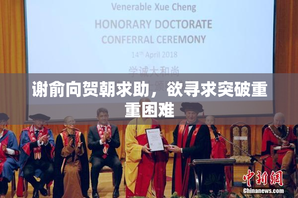 谢俞向贺朝求助，欲寻求突破重重困难