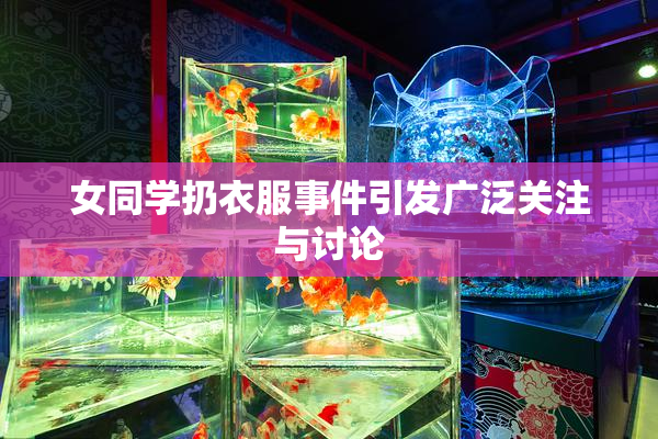 女同学扔衣服事件引发广泛关注与讨论
