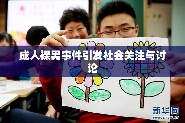 成人裸男事件引发社会关注与讨论