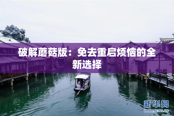 破解蘑菇版：免去重启烦恼的全新选择