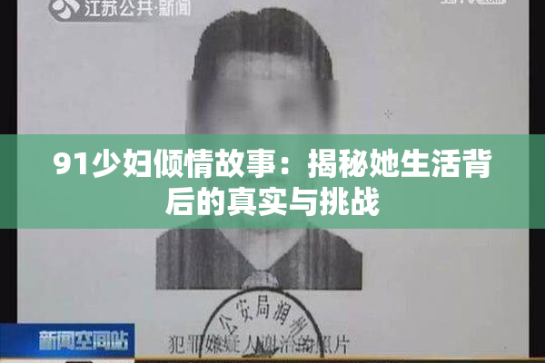 91少妇倾情故事：揭秘她生活背后的真实与挑战