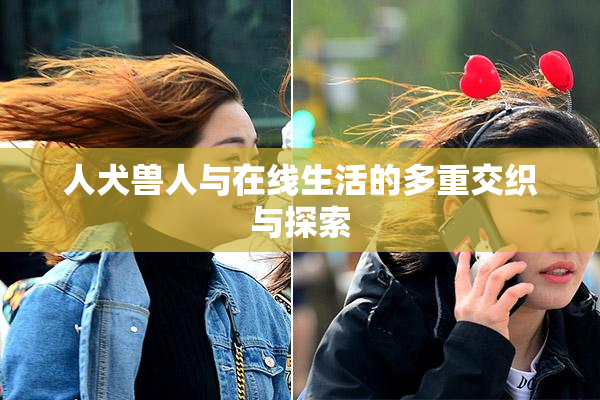 人犬兽人与在线生活的多重交织与探索