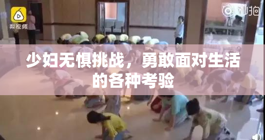 少妇无惧挑战，勇敢面对生活的各种考验
