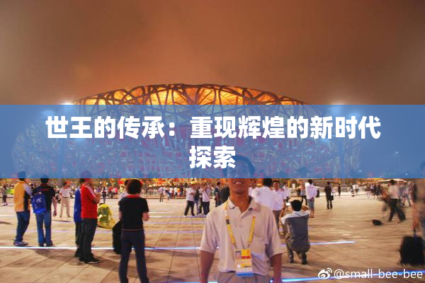 世王的传承：重现辉煌的新时代探索