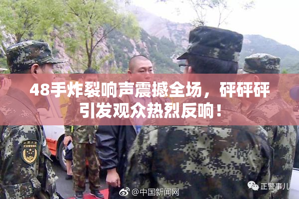 48手炸裂响声震撼全场，砰砰砰引发观众热烈反响！