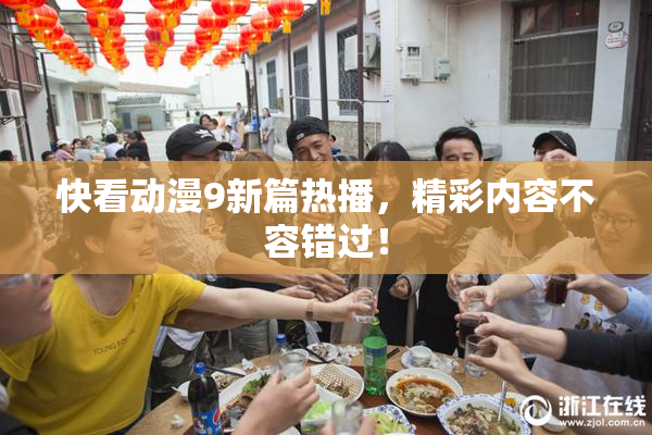 快看动漫9新篇热播，精彩内容不容错过！