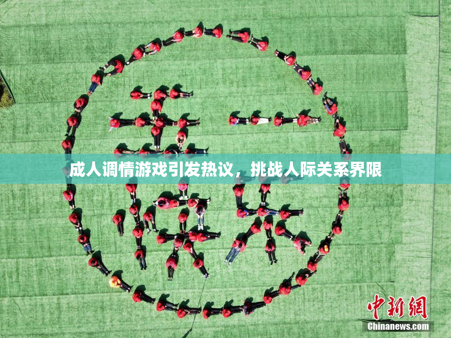 成人调情游戏引发热议，挑战人际关系界限