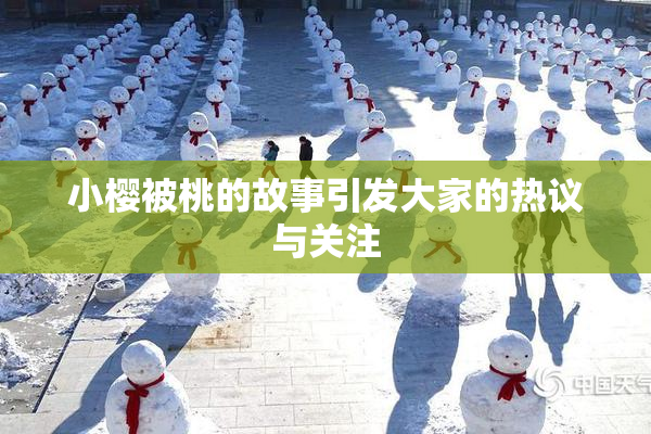 小樱被桃的故事引发大家的热议与关注