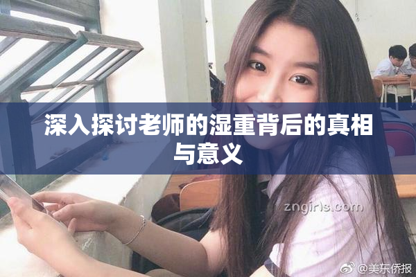 深入探讨老师的湿重背后的真相与意义