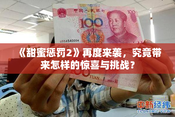 《甜蜜惩罚2》再度来袭，究竟带来怎样的惊喜与挑战？