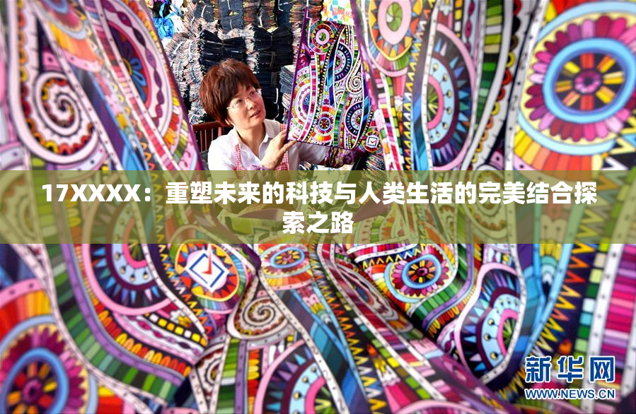 17XXXX：重塑未来的科技与人类生活的完美结合探索之路