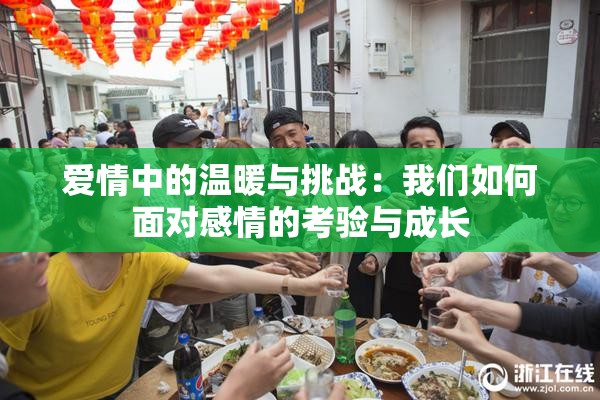 爱情中的温暖与挑战：我们如何面对感情的考验与成长