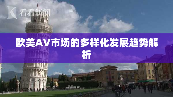 欧美AV市场的多样化发展趋势解析