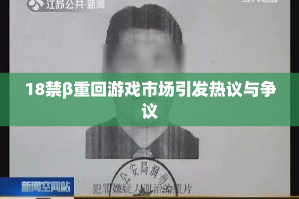 18禁β重回游戏市场引发热议与争议