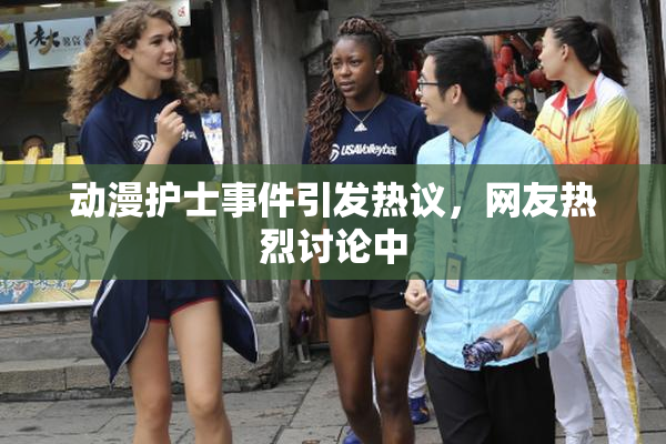 动漫护士事件引发热议，网友热烈讨论中