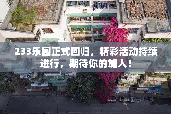 233乐园正式回归，精彩活动持续进行，期待你的加入！