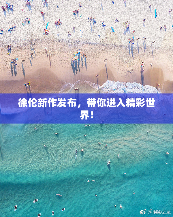 徐伦新作发布，带你进入精彩世界！