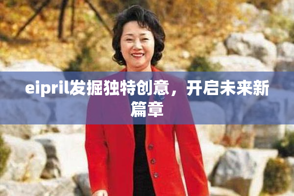 eipril发掘独特创意，开启未来新篇章
