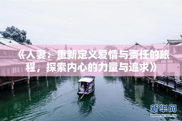 《人妻：重新定义爱情与责任的旅程，探索内心的力量与追求》