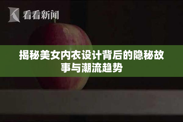 揭秘美女内衣设计背后的隐秘故事与潮流趋势