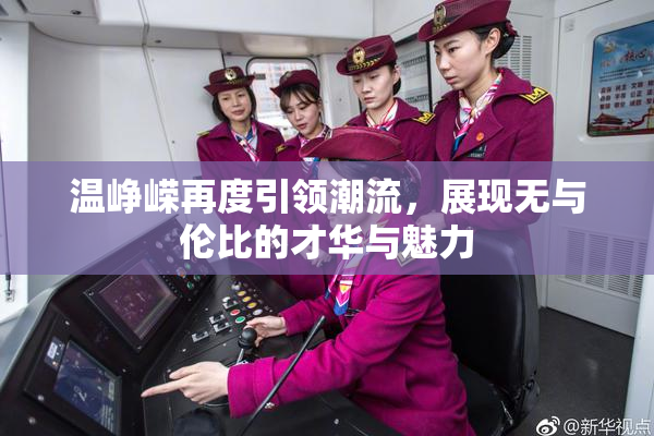 温峥嵘再度引领潮流，展现无与伦比的才华与魅力