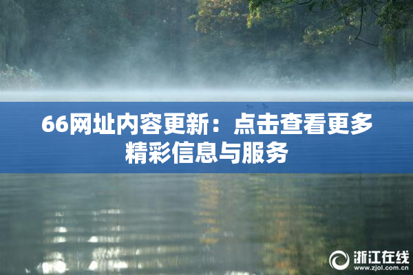 66网址内容更新：点击查看更多精彩信息与服务