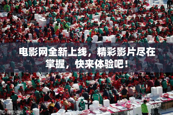 电影网全新上线，精彩影片尽在掌握，快来体验吧！