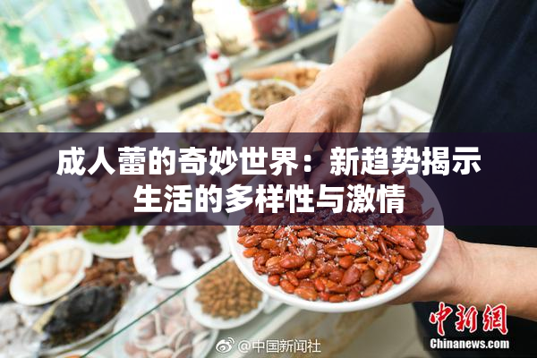 成人蕾的奇妙世界：新趋势揭示生活的多样性与激情