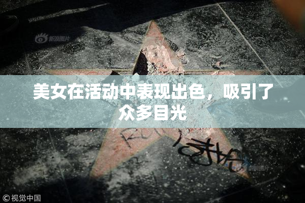 美女在活动中表现出色，吸引了众多目光