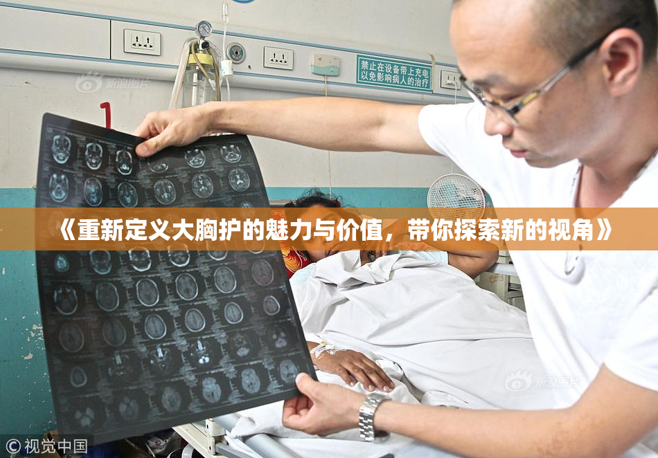 《重新定义大胸护的魅力与价值，带你探索新的视角》