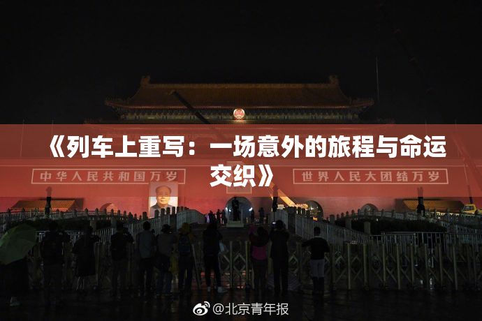 《列车上重写：一场意外的旅程与命运交织》