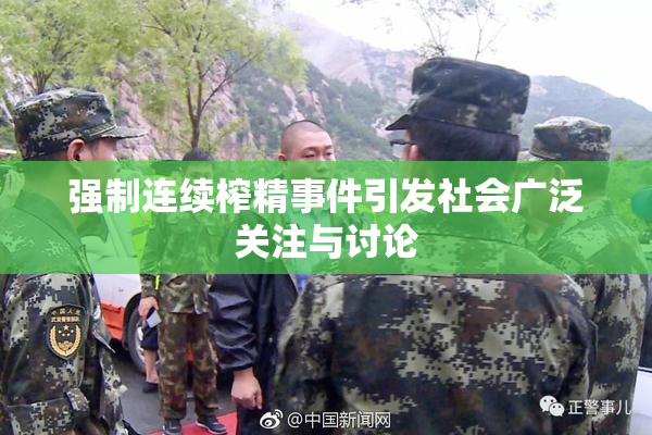 强制连续榨精事件引发社会广泛关注与讨论