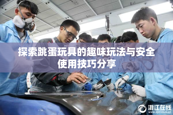 探索跳蛋玩具的趣味玩法与安全使用技巧分享
