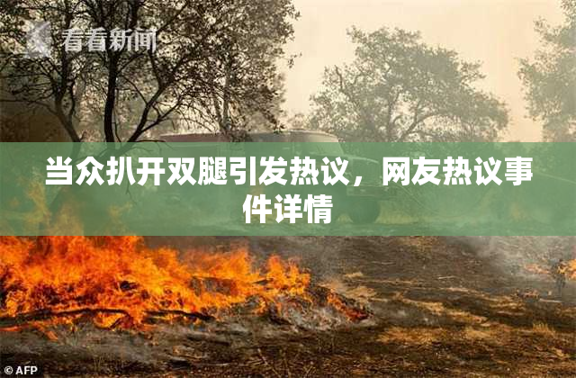 当众扒开双腿引发热议，网友热议事件详情