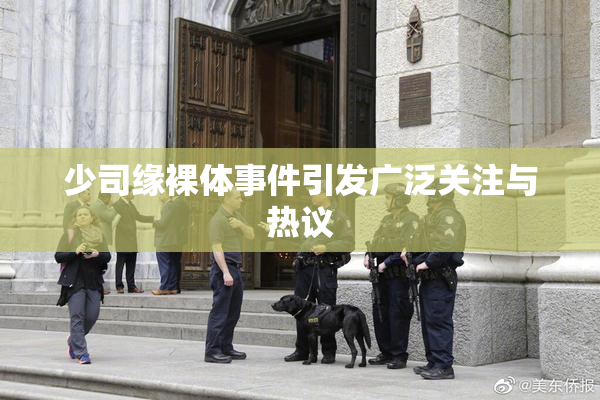 少司缘裸体事件引发广泛关注与热议