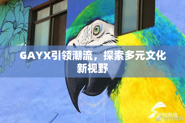 GAYX引领潮流，探索多元文化新视野