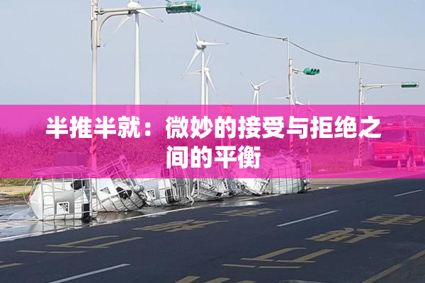 半推半就：微妙的接受与拒绝之间的平衡