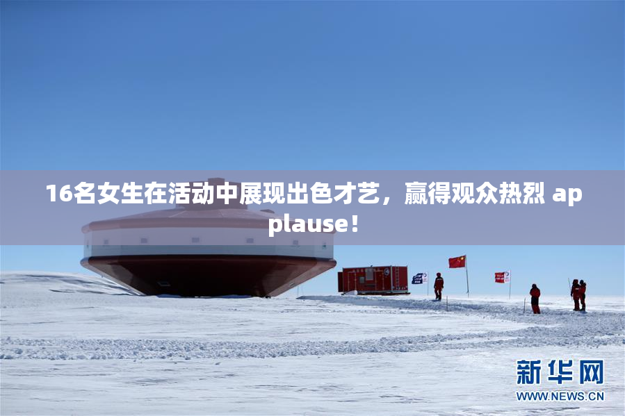 16名女生在活动中展现出色才艺，赢得观众热烈 applause！