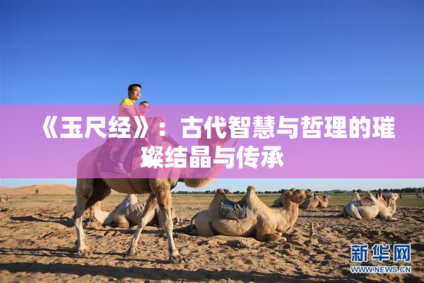 《玉尺经》：古代智慧与哲理的璀璨结晶与传承