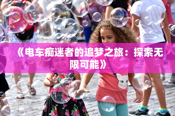 《电车痴迷者的追梦之旅：探索无限可能》