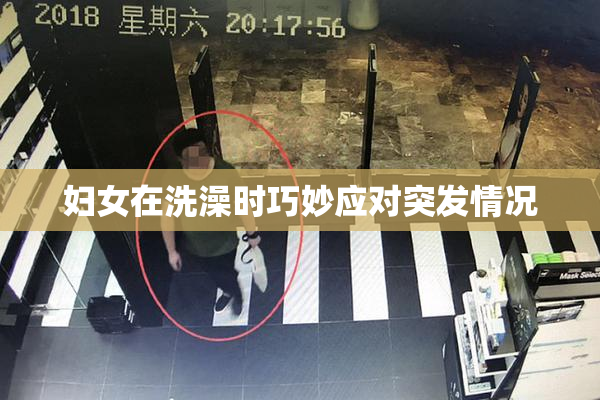 妇女在洗澡时巧妙应对突发情况