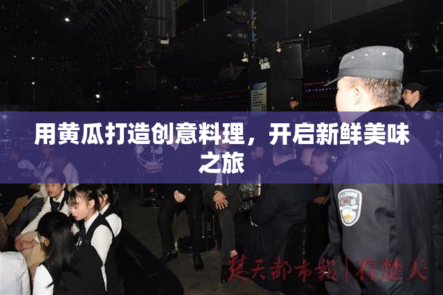 用黄瓜打造创意料理，开启新鲜美味之旅