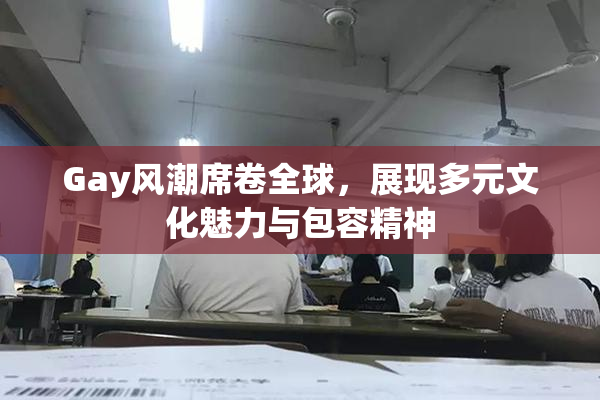 Gay风潮席卷全球，展现多元文化魅力与包容精神
