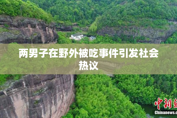 两男子在野外被吃事件引发社会热议