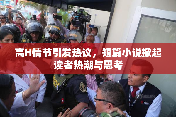 高H情节引发热议，短篇小说掀起读者热潮与思考